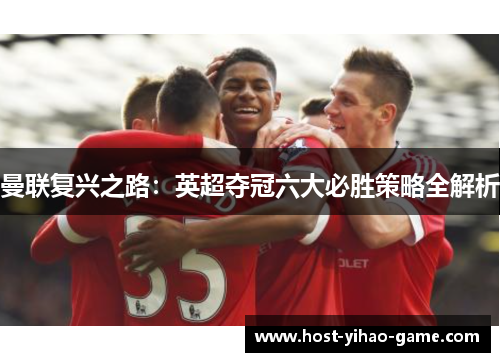曼联复兴之路：英超夺冠六大必胜策略全解析