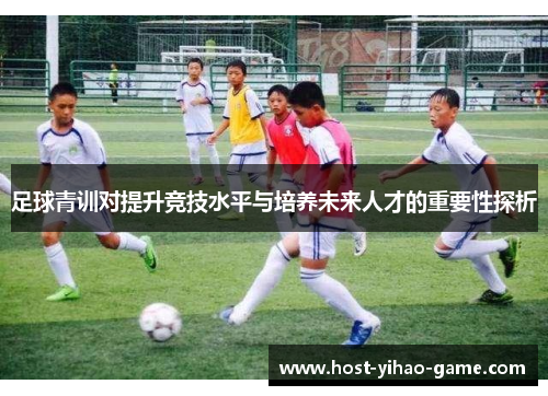 足球青训对提升竞技水平与培养未来人才的重要性探析