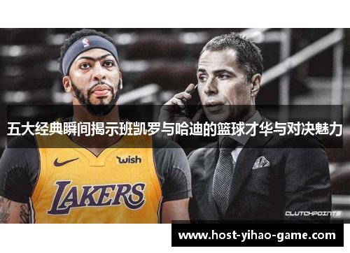 五大经典瞬间揭示班凯罗与哈迪的篮球才华与对决魅力