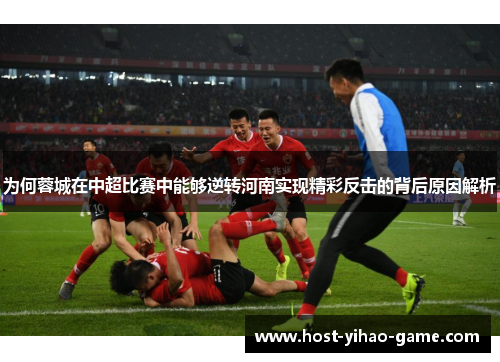 为何蓉城在中超比赛中能够逆转河南实现精彩反击的背后原因解析