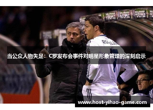 当公众人物失足：C罗发布会事件对明星形象管理的深刻启示
