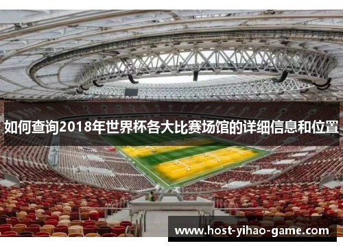 如何查询2018年世界杯各大比赛场馆的详细信息和位置