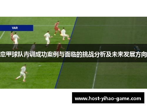 意甲球队青训成功案例与面临的挑战分析及未来发展方向