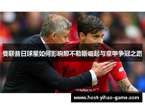 曼联昔日球星如何影响那不勒斯崛起与意甲争冠之路