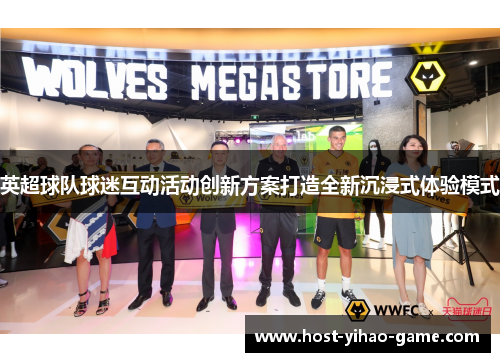 英超球队球迷互动活动创新方案打造全新沉浸式体验模式
