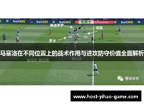 马塞洛在不同位置上的战术作用与进攻防守价值全面解析