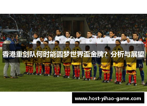 香港重剑队何时能圆梦世界盃金牌?分析与展望 香港重剑队何时能圆梦世界盃金牌?分析与展望